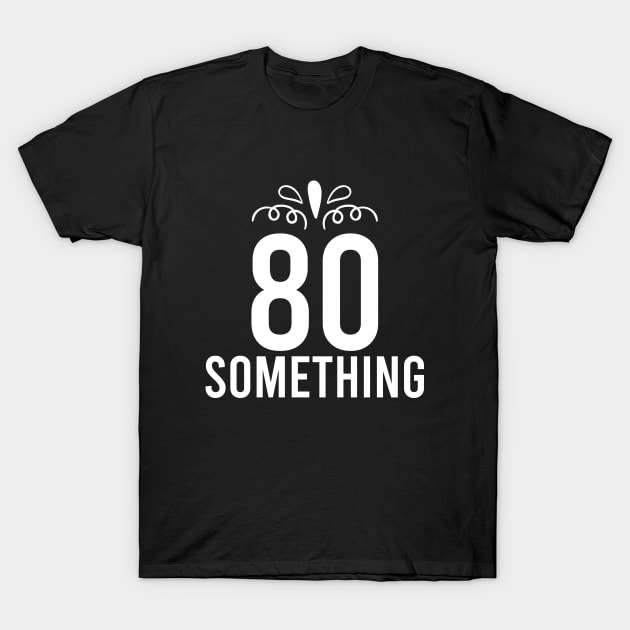 80 Something Years Old T-Shirt by Prescillian Art